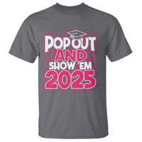 Funny Pop Out And Show Em 2025 T Shirt Pink Senior Class Of 2025 Graduation