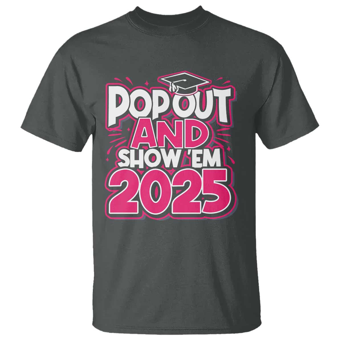 Funny Pop Out And Show Em 2025 T Shirt Pink Senior Class Of 2025 Graduation