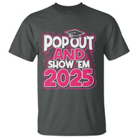 Funny Pop Out And Show Em 2025 T Shirt Pink Senior Class Of 2025 Graduation