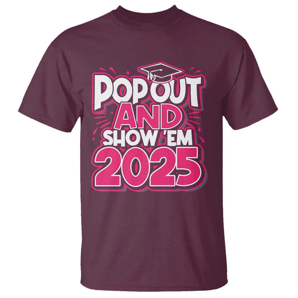 Funny Pop Out And Show Em 2025 T Shirt Pink Senior Class Of 2025 Graduation