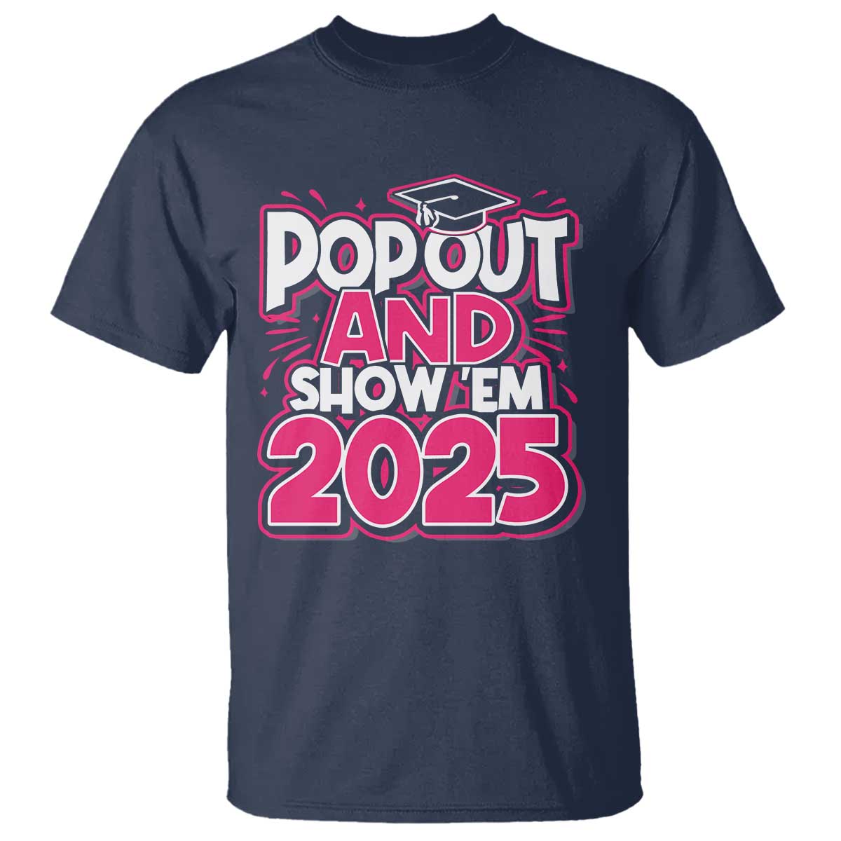 Funny Pop Out And Show Em 2025 T Shirt Pink Senior Class Of 2025 Graduation