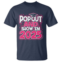 Funny Pop Out And Show Em 2025 T Shirt Pink Senior Class Of 2025 Graduation