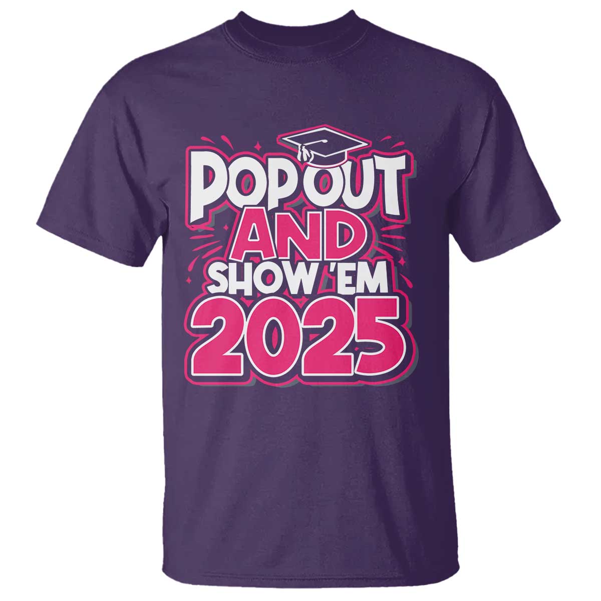 Funny Pop Out And Show Em 2025 T Shirt Pink Senior Class Of 2025 Graduation
