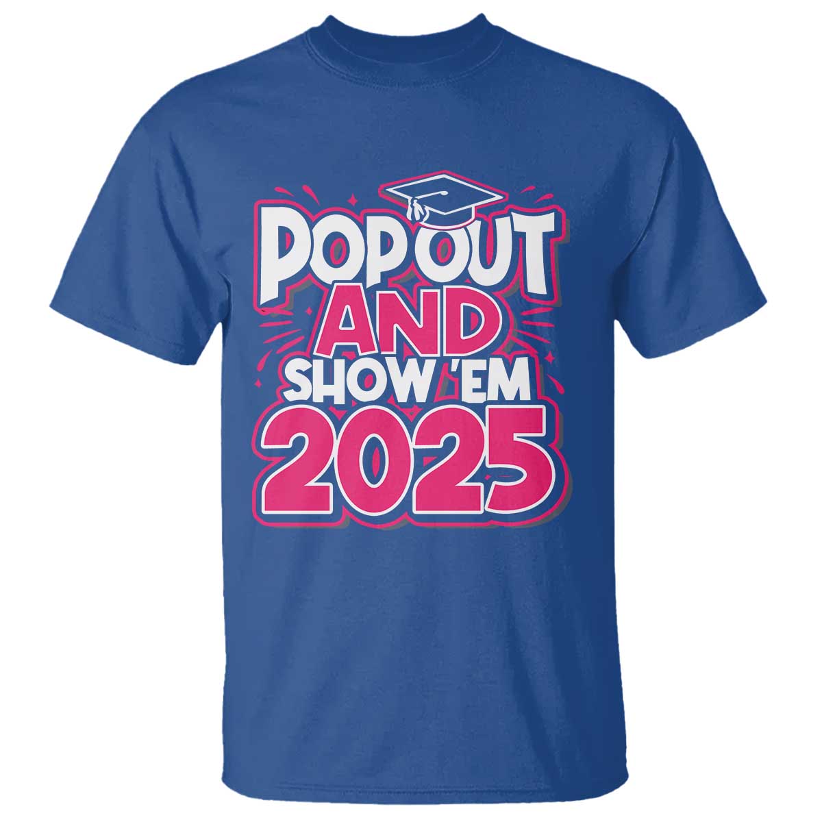 Funny Pop Out And Show Em 2025 T Shirt Pink Senior Class Of 2025 Graduation