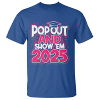 Funny Pop Out And Show Em 2025 T Shirt Pink Senior Class Of 2025 Graduation