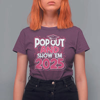 Funny Pop Out And Show Em 2025 T Shirt For Women Pink Senior Class Of 2025 Graduation