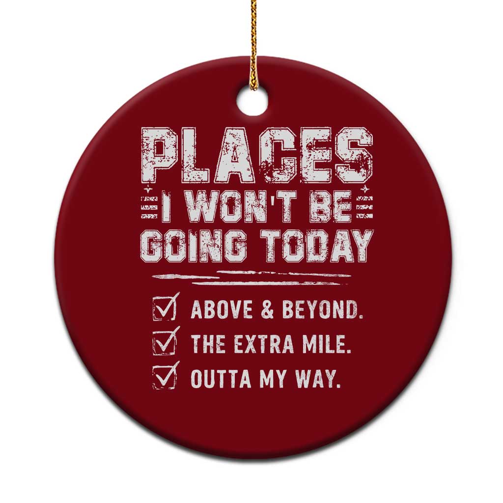 Place I Wont Be Going Today Ceramic Ornament Funny Work Humor Sarcastic Quote