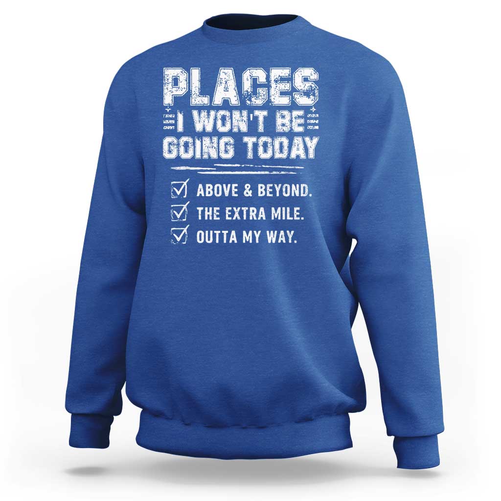 Place I Wont Be Going Today Sweatshirt Funny Work Humor Sarcastic Quote