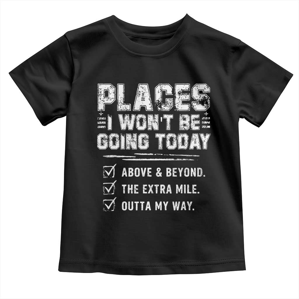 Place I Wont Be Going Today Toddler T Shirt Funny Work Humor Sarcastic Quote