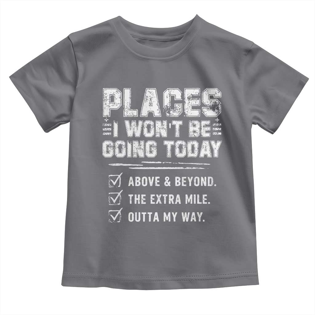 Place I Wont Be Going Today Toddler T Shirt Funny Work Humor Sarcastic Quote