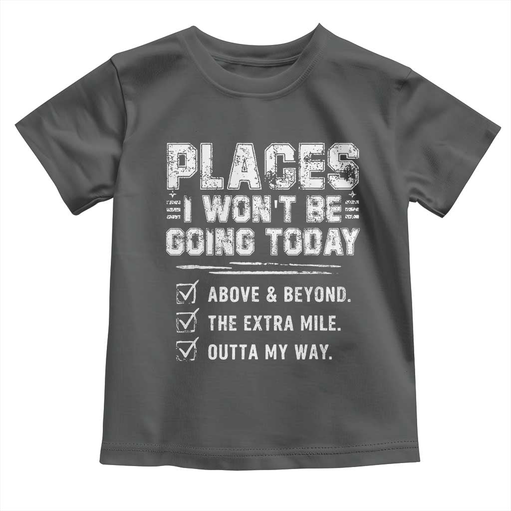 Place I Wont Be Going Today Toddler T Shirt Funny Work Humor Sarcastic Quote