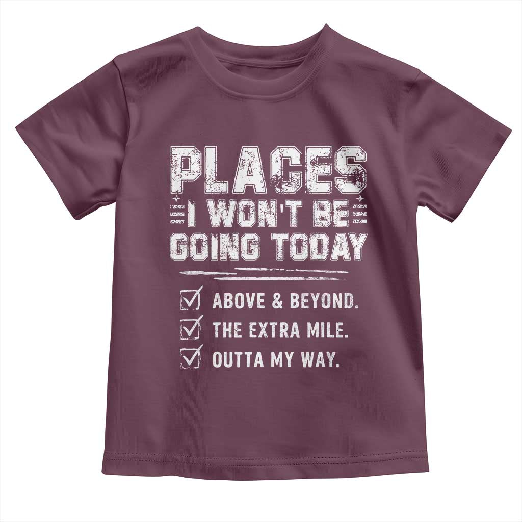 Place I Wont Be Going Today Toddler T Shirt Funny Work Humor Sarcastic Quote