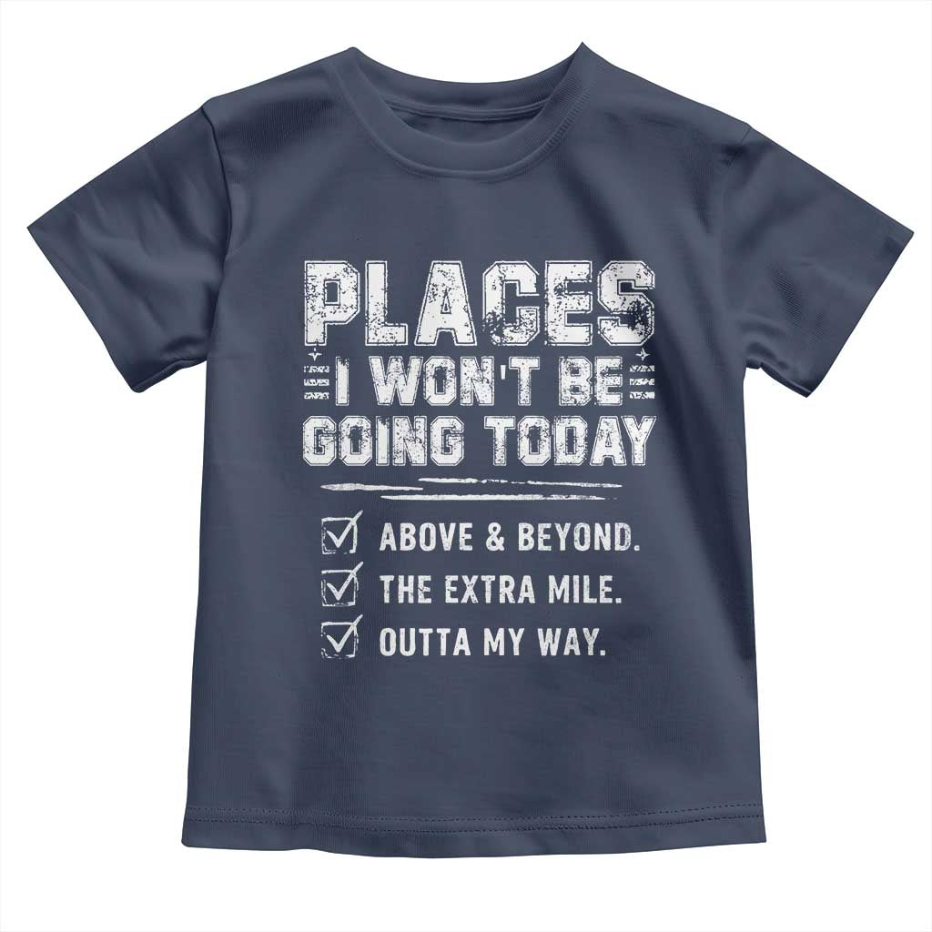 Place I Wont Be Going Today Toddler T Shirt Funny Work Humor Sarcastic Quote