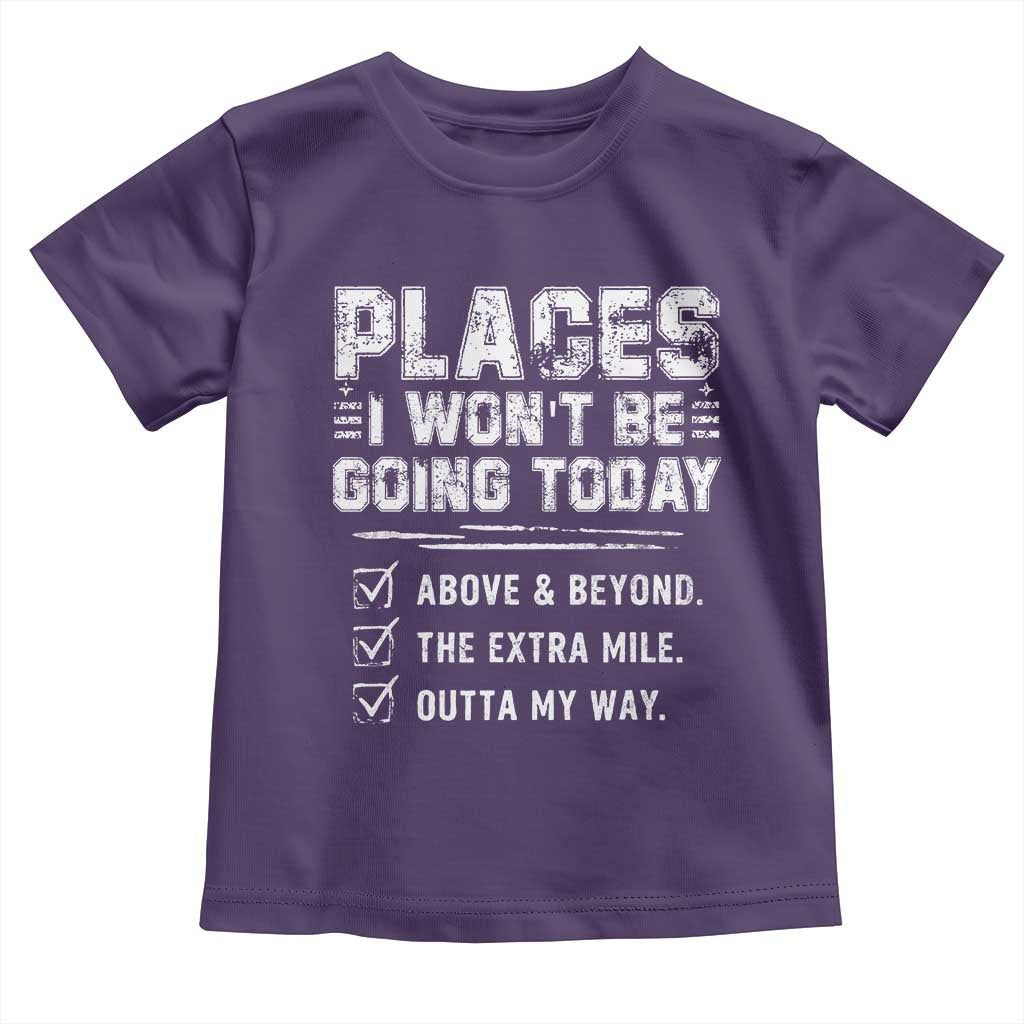 Place I Wont Be Going Today Toddler T Shirt Funny Work Humor Sarcastic Quote
