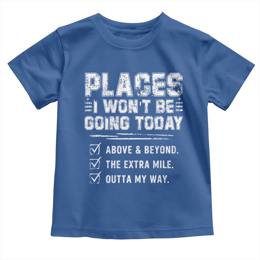 Place I Wont Be Going Today Toddler T Shirt Funny Work Humor Sarcastic Quote