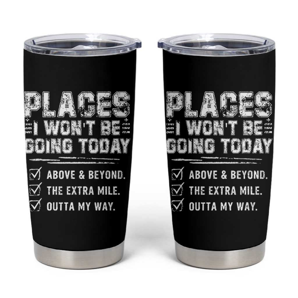 Place I Wont Be Going Today Tumbler Cup Funny Work Humor Sarcastic Quote