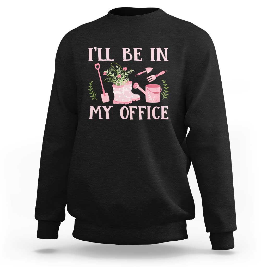 Gardening Sweatshirt I'll Be In My Office Garden Lovers - Wonder Print Shop