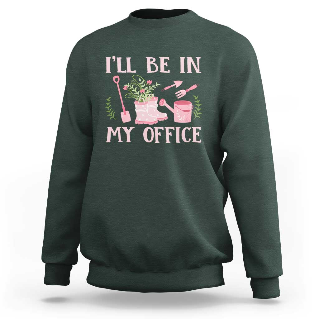 Gardening Sweatshirt I'll Be In My Office Garden Lovers - Wonder Print Shop