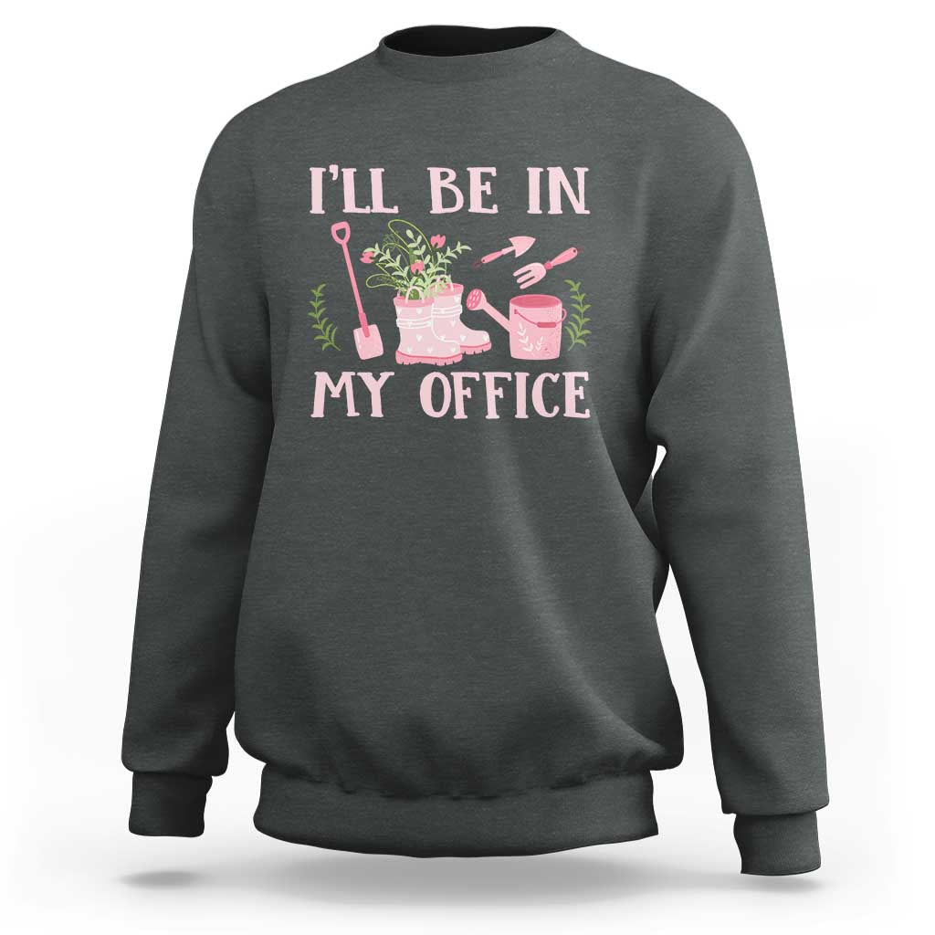 Gardening Sweatshirt I'll Be In My Office Garden Lovers - Wonder Print Shop