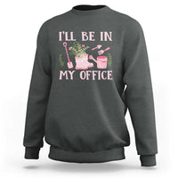 Gardening Sweatshirt I'll Be In My Office Garden Lovers - Wonder Print Shop