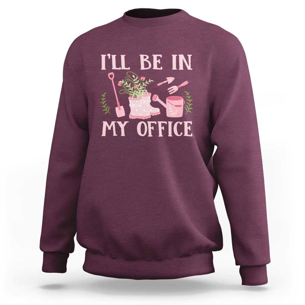 Gardening Sweatshirt I'll Be In My Office Garden Lovers - Wonder Print Shop