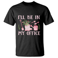 Gardening T Shirt I'll Be In My Office Garden Lovers - Wonder Print Shop
