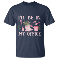 Gardening T Shirt I'll Be In My Office Garden Lovers - Wonder Print Shop