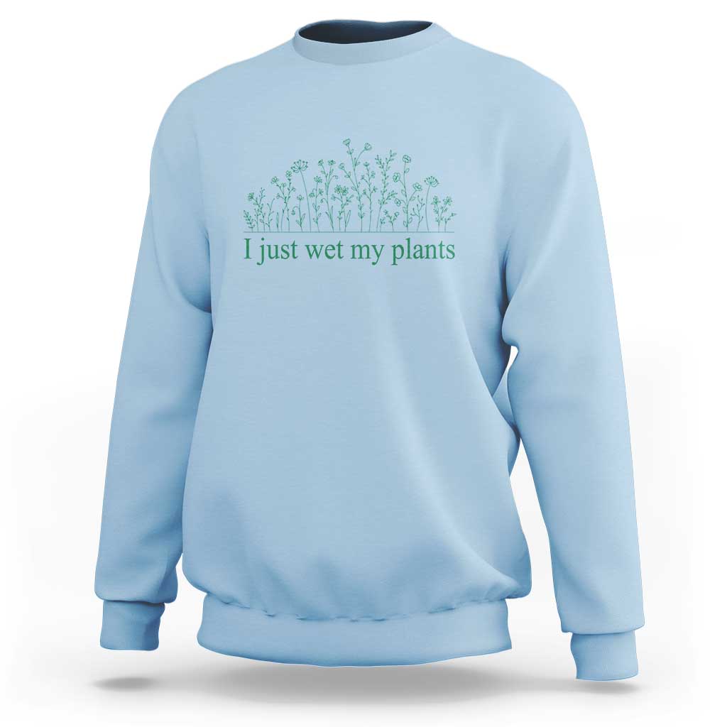 Funny Gardening Sweatshirt I Just Wet My Plants Garden Lover - Wonder Print Shop