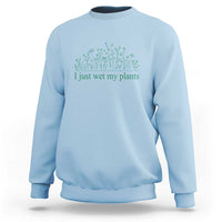 Funny Gardening Sweatshirt I Just Wet My Plants Garden Lover - Wonder Print Shop