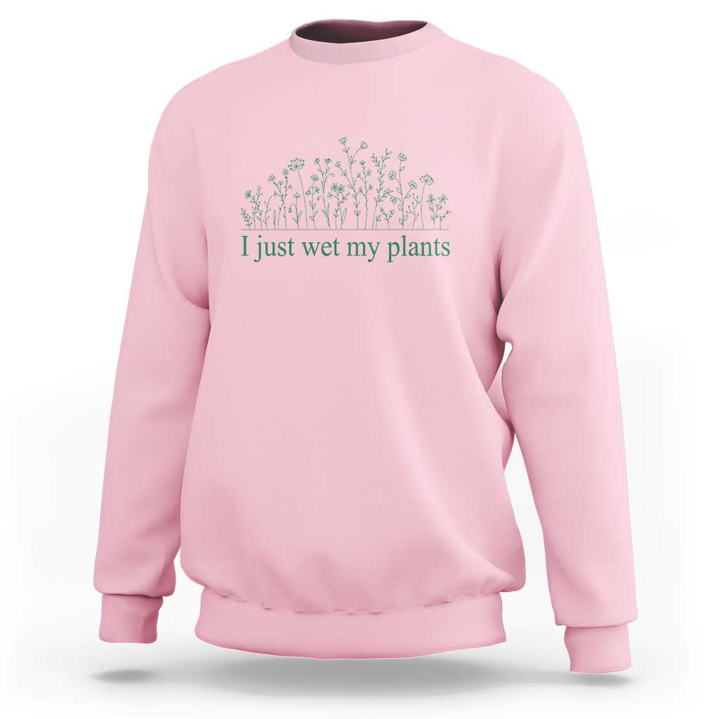 Funny Gardening Sweatshirt I Just Wet My Plants Garden Lover - Wonder Print Shop