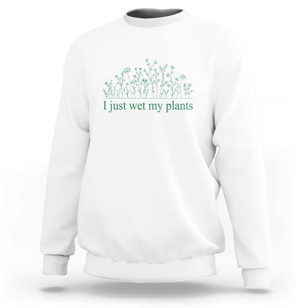 Funny Gardening Sweatshirt I Just Wet My Plants Garden Lover - Wonder Print Shop