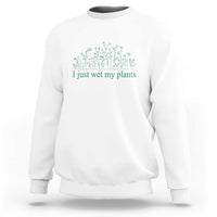Funny Gardening Sweatshirt I Just Wet My Plants Garden Lover - Wonder Print Shop