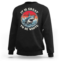 Funny Sharks Lover Sweatshirt It Is Great To Be White Shark - Wonder Print Shop