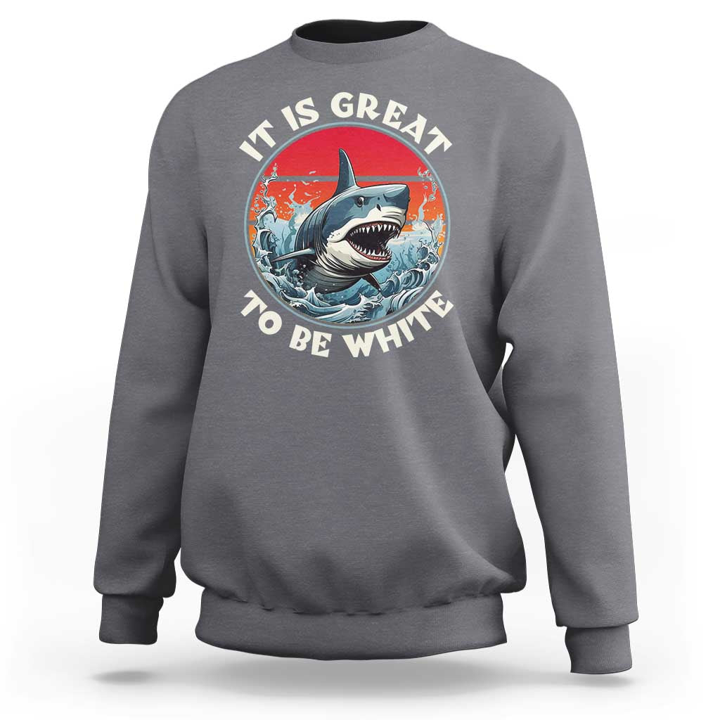 Funny Sharks Lover Sweatshirt It Is Great To Be White Shark - Wonder Print Shop