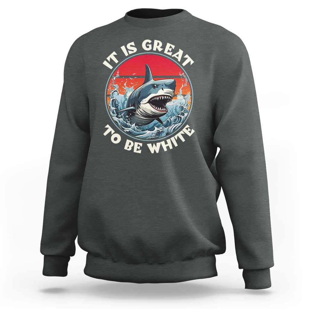 Funny Sharks Lover Sweatshirt It Is Great To Be White Shark - Wonder Print Shop