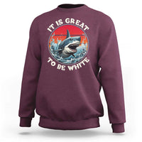 Funny Sharks Lover Sweatshirt It Is Great To Be White Shark - Wonder Print Shop