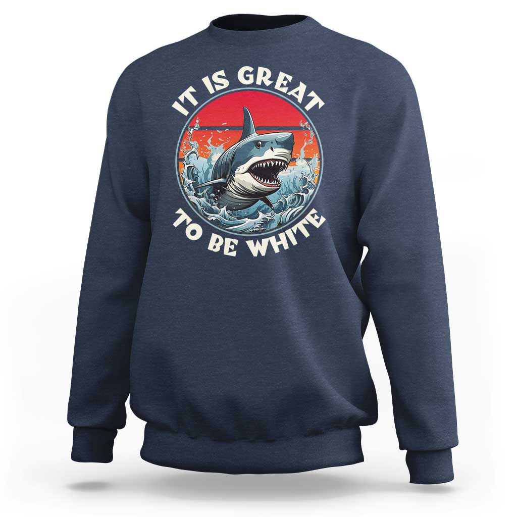 Funny Sharks Lover Sweatshirt It Is Great To Be White Shark - Wonder Print Shop