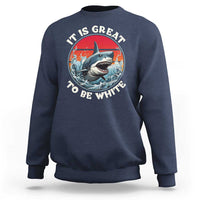 Funny Sharks Lover Sweatshirt It Is Great To Be White Shark - Wonder Print Shop