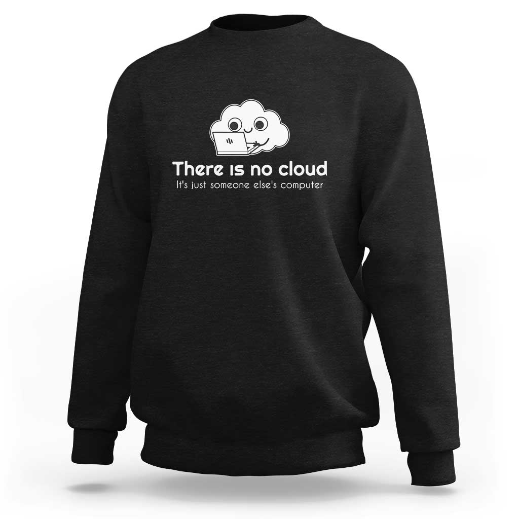 Funny Programmer Sweatshirt There Is No Cloud It's Just Someone Else's computer - Wonder Print Shop