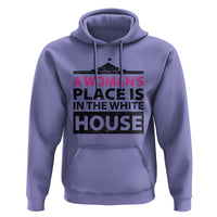 A Woman's Place Is In The White House Hoodie President Quote 2024 - Wonder Print Shop