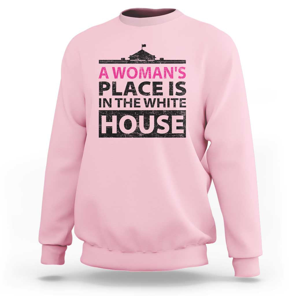 A Woman's Place Is In The White House Sweatshirt President Quote 2024 - Wonder Print Shop