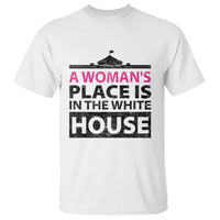 A Woman's Place Is In The White House T Shirt President Quote 2024 - Wonder Print Shop