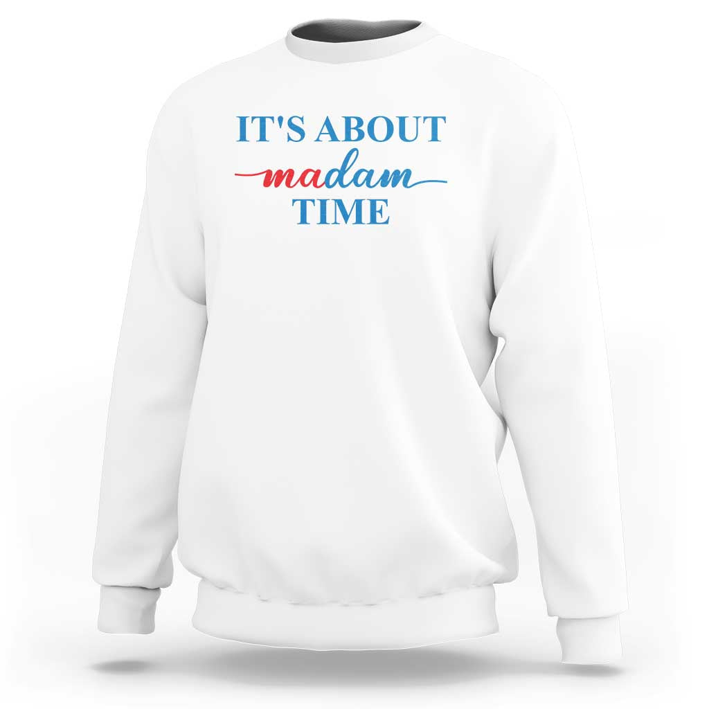 Harris 2024 Sweatshirt It's About Madam Time President Election - Wonder Print Shop