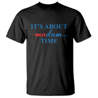 Harris 2024 T Shirt It's About Madam Time President Election - Wonder Print Shop