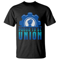 Proud To Be Union T Shirt Labor Day Skilled Union Worker Hand Fist - Wonder Print Shop