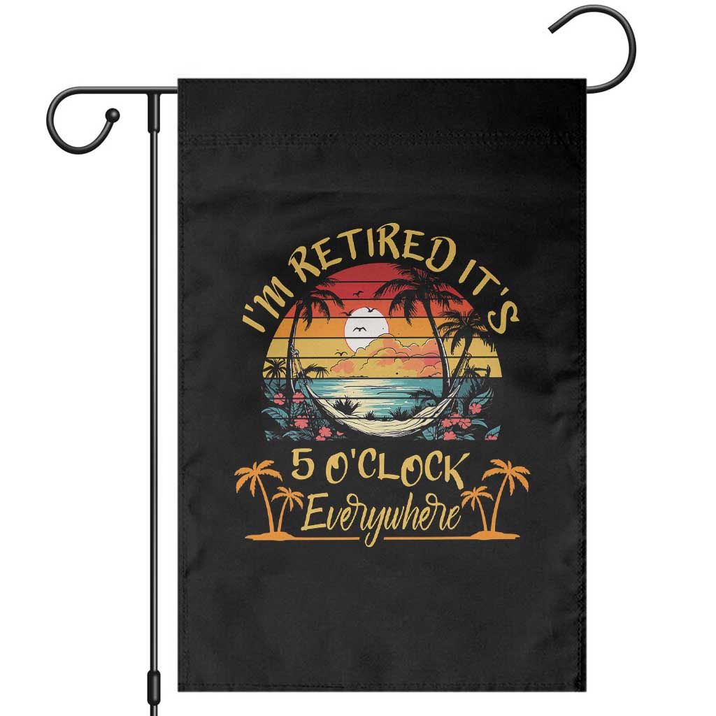 I Am Retired It Is 5 Oclock Everywhere Garden Flag Funny Retirement Summer - Wonder Print Shop