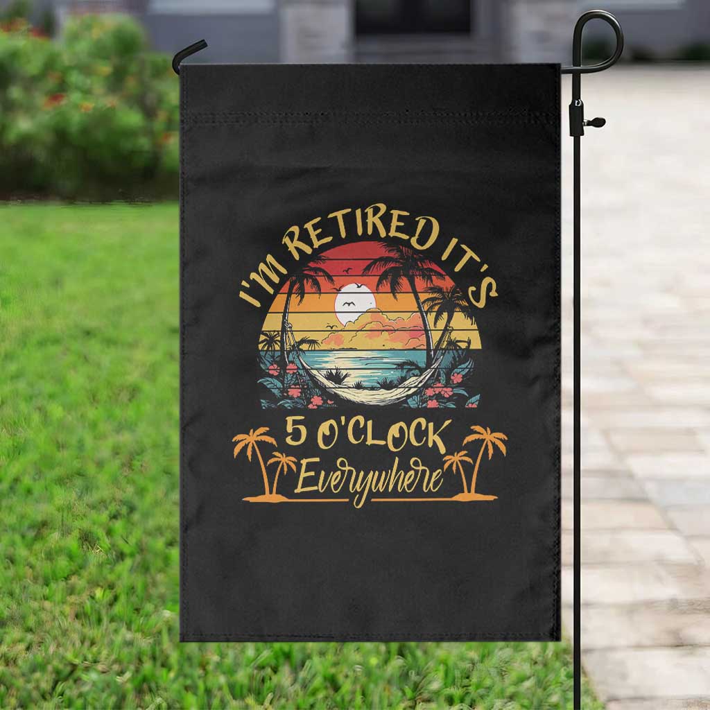 I Am Retired It Is 5 Oclock Everywhere Garden Flag Funny Retirement Summer - Wonder Print Shop