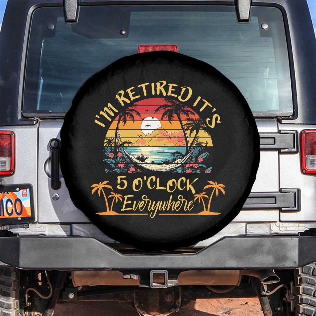 I Am Retired It Is 5 Oclock Everywhere Spare Tire Cover Funny Retirement Summer - Wonder Print Shop