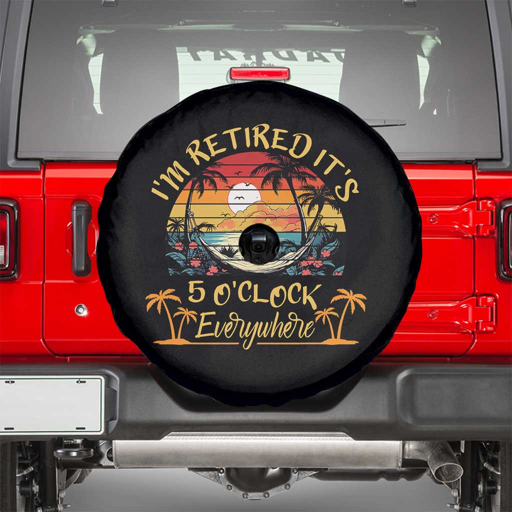 I Am Retired It Is 5 Oclock Everywhere Spare Tire Cover Funny Retirement Summer - Wonder Print Shop