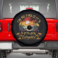 I Am Retired It Is 5 Oclock Everywhere Spare Tire Cover Funny Retirement Summer - Wonder Print Shop